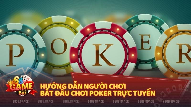 Hướng dẫn người chơi bắt đầu chơi Poker trực tuyến