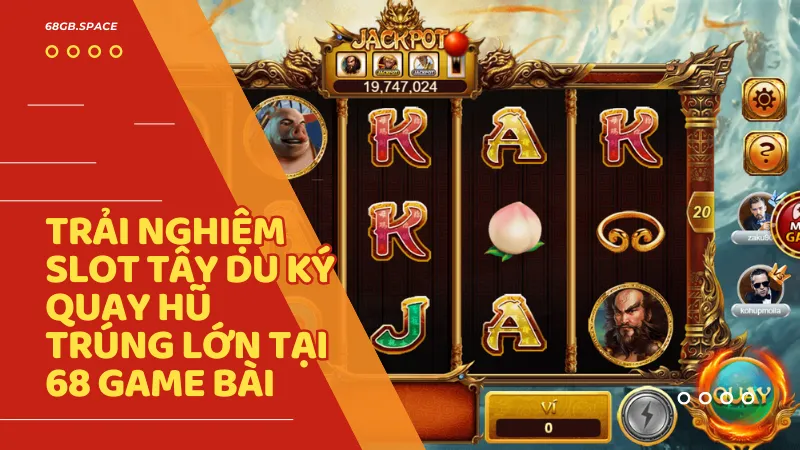 Tây Du Ký tại 68 game bài là hành trình quay hũ đầy cảm hứng kết hợp văn hóa và phần thưởng thật